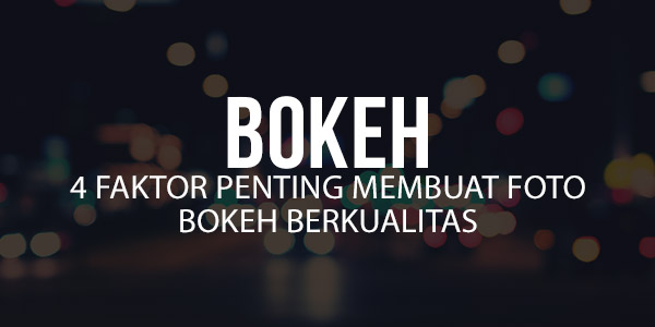 Faktor Penting Membuat Foto Bokeh